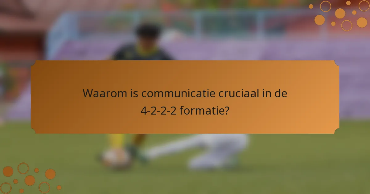 Waarom is communicatie cruciaal in de 4-2-2-2 formatie?