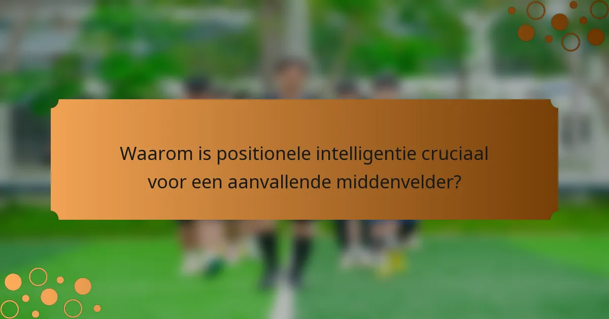 Waarom is positionele intelligentie cruciaal voor een aanvallende middenvelder?