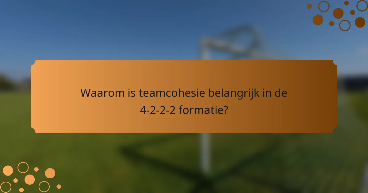 Waarom is teamcohesie belangrijk in de 4-2-2-2 formatie?