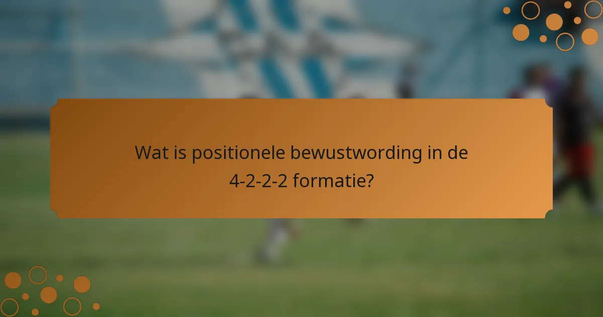 Wat is positionele bewustwording in de 4-2-2-2 formatie?