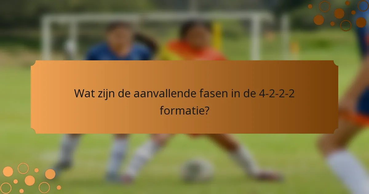 Wat zijn de aanvallende fasen in de 4-2-2-2 formatie?