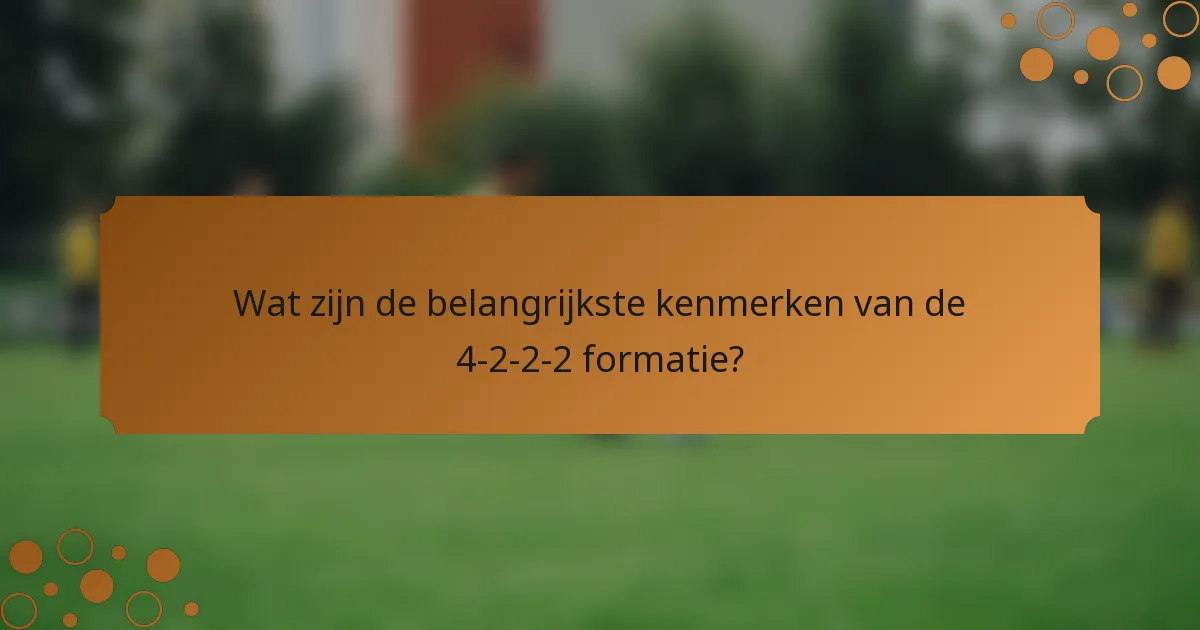 Wat zijn de belangrijkste kenmerken van de 4-2-2-2 formatie?