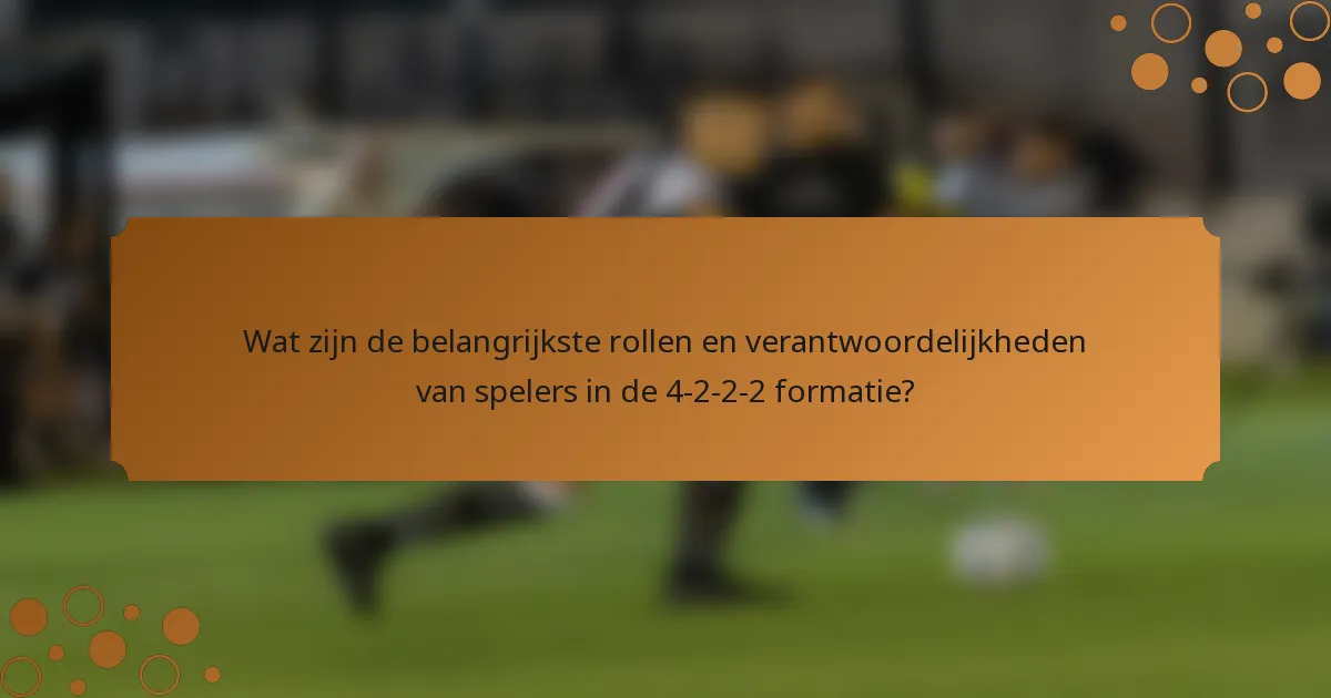 Wat zijn de belangrijkste rollen en verantwoordelijkheden van spelers in de 4-2-2-2 formatie?