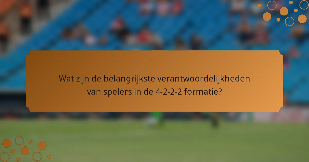 Wat zijn de belangrijkste verantwoordelijkheden van spelers in de 4-2-2-2 formatie?