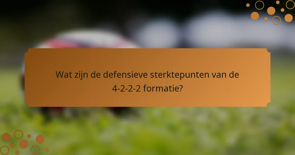Wat zijn de defensieve sterktepunten van de 4-2-2-2 formatie?