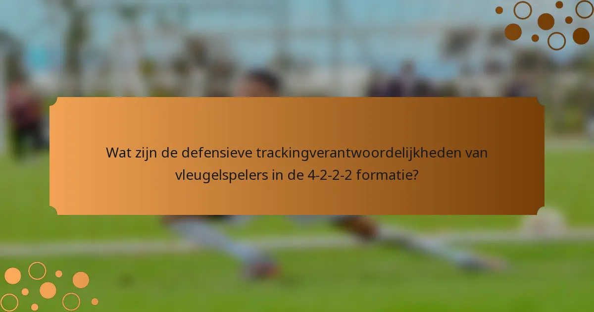 Wat zijn de defensieve trackingverantwoordelijkheden van vleugelspelers in de 4-2-2-2 formatie?