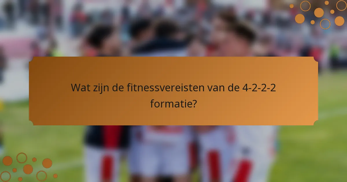 Wat zijn de fitnessvereisten van de 4-2-2-2 formatie?