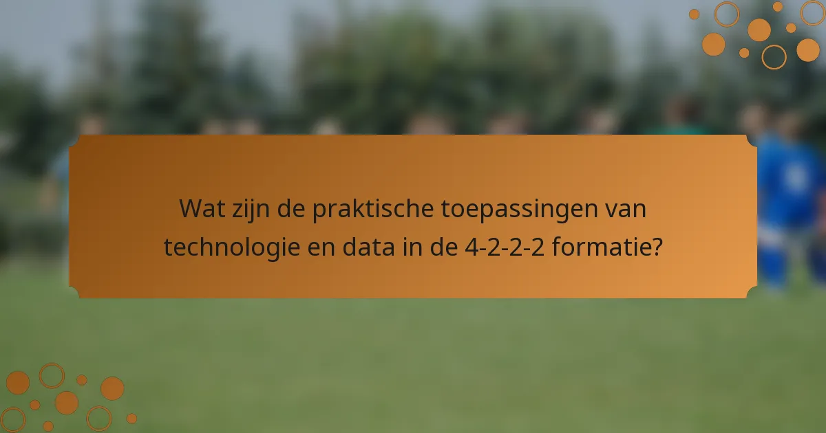 Wat zijn de praktische toepassingen van technologie en data in de 4-2-2-2 formatie?