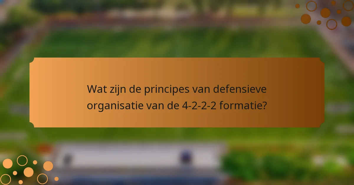 Wat zijn de principes van defensieve organisatie van de 4-2-2-2 formatie?