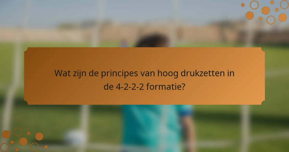 Wat zijn de principes van hoog drukzetten in de 4-2-2-2 formatie?