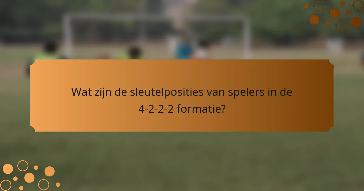 Wat zijn de sleutelposities van spelers in de 4-2-2-2 formatie?