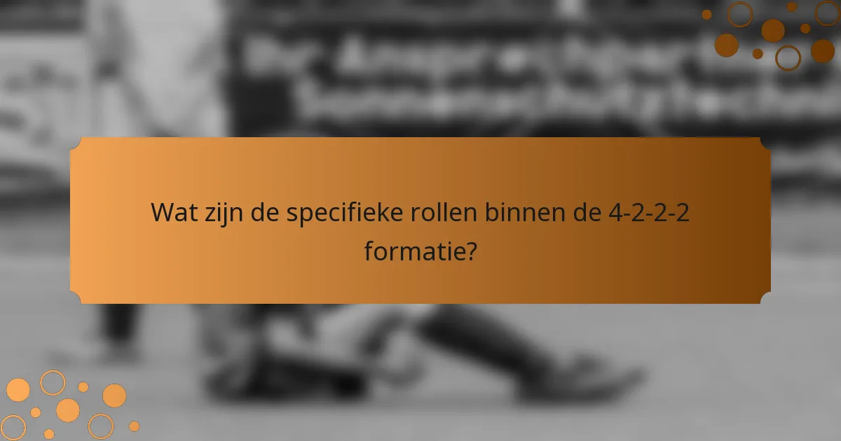 Wat zijn de specifieke rollen binnen de 4-2-2-2 formatie?