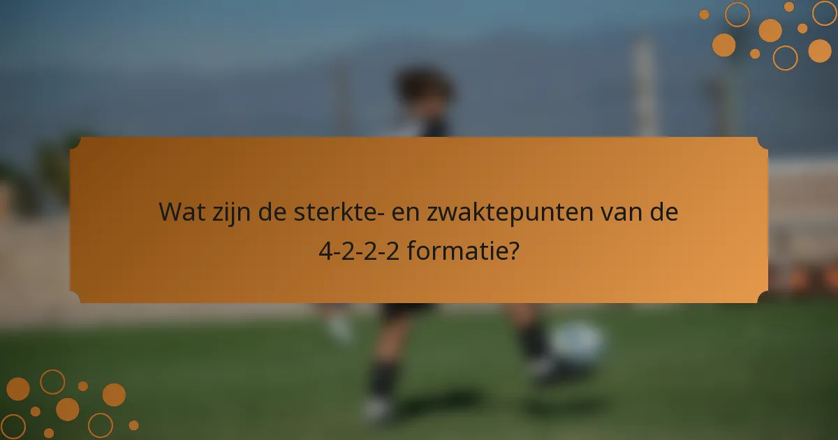 Wat zijn de sterkte- en zwaktepunten van de 4-2-2-2 formatie?