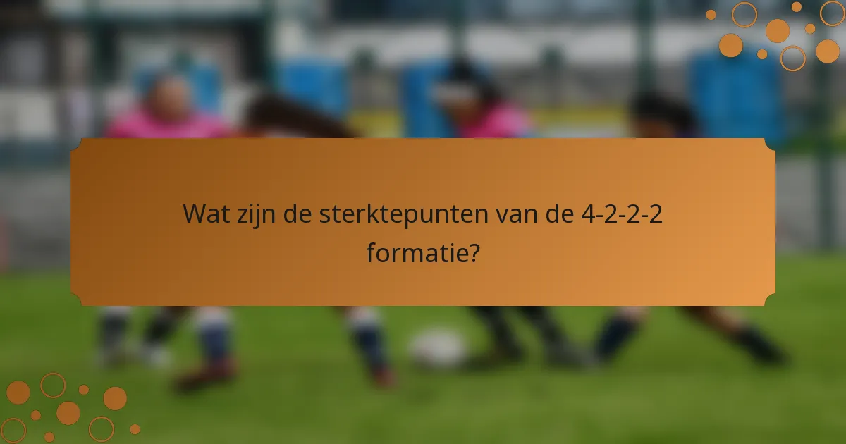Wat zijn de sterktepunten van de 4-2-2-2 formatie?