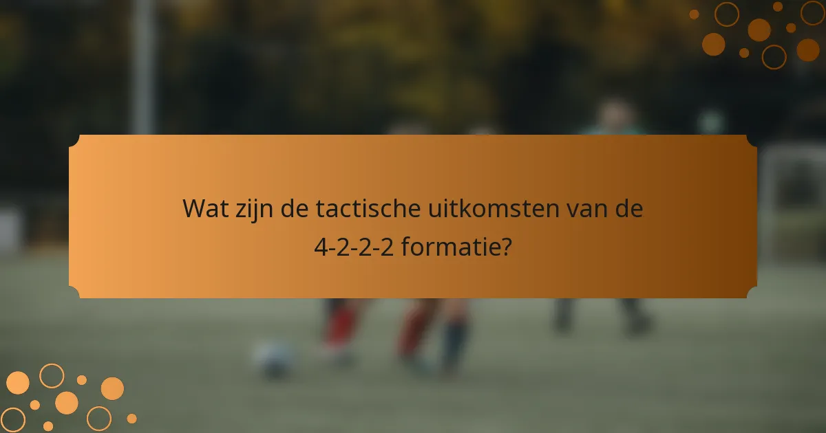 Wat zijn de tactische uitkomsten van de 4-2-2-2 formatie?