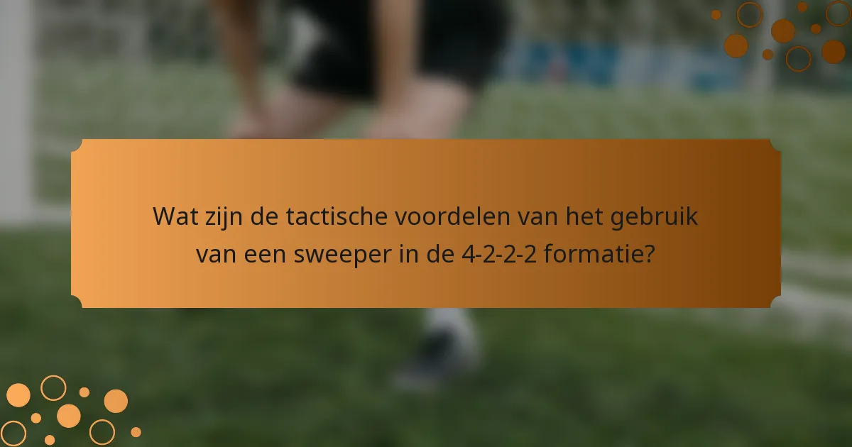Wat zijn de tactische voordelen van het gebruik van een sweeper in de 4-2-2-2 formatie?