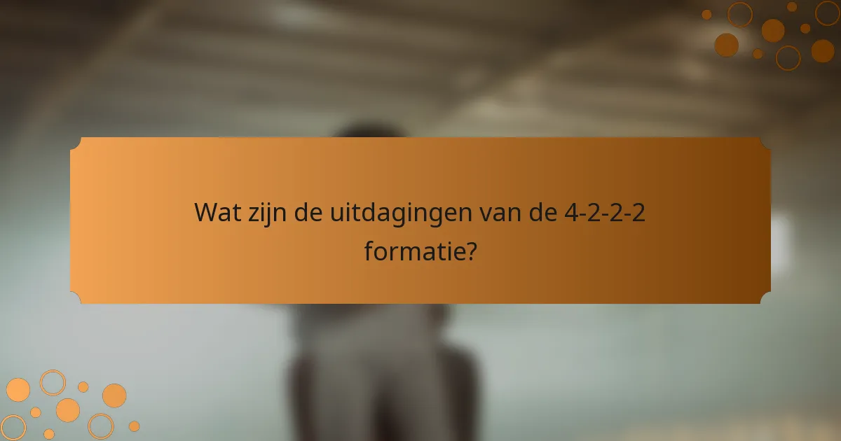 Wat zijn de uitdagingen van de 4-2-2-2 formatie?
