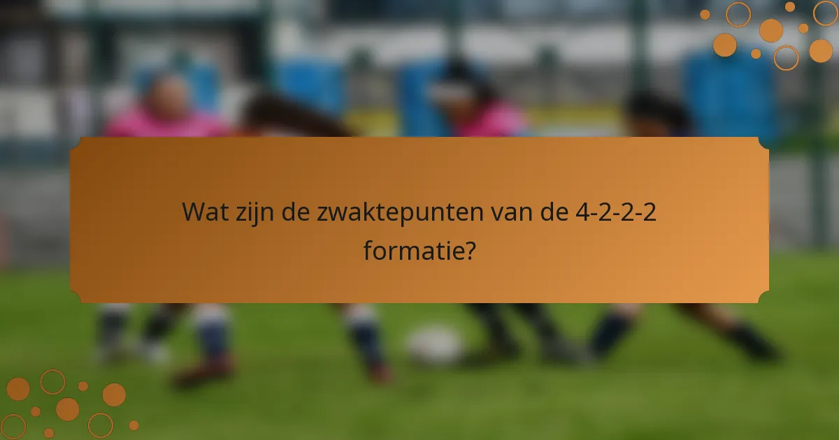 Wat zijn de zwaktepunten van de 4-2-2-2 formatie?