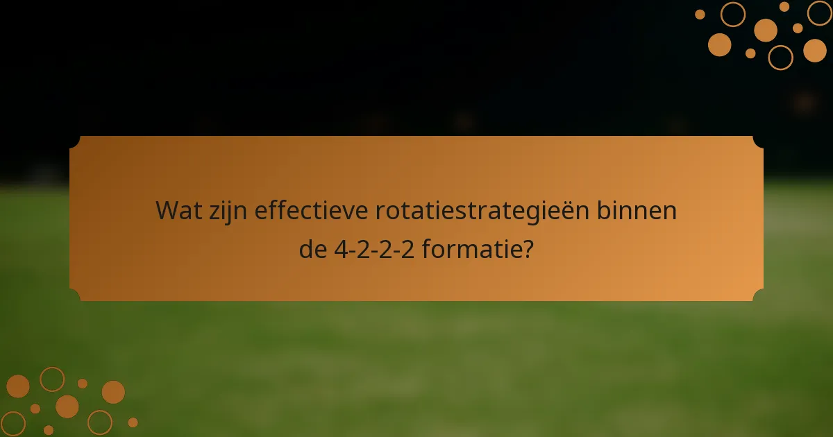 Wat zijn effectieve rotatiestrategieën binnen de 4-2-2-2 formatie?
