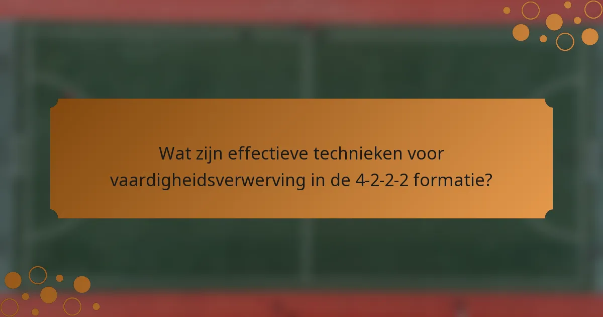 Wat zijn effectieve technieken voor vaardigheidsverwerving in de 4-2-2-2 formatie?