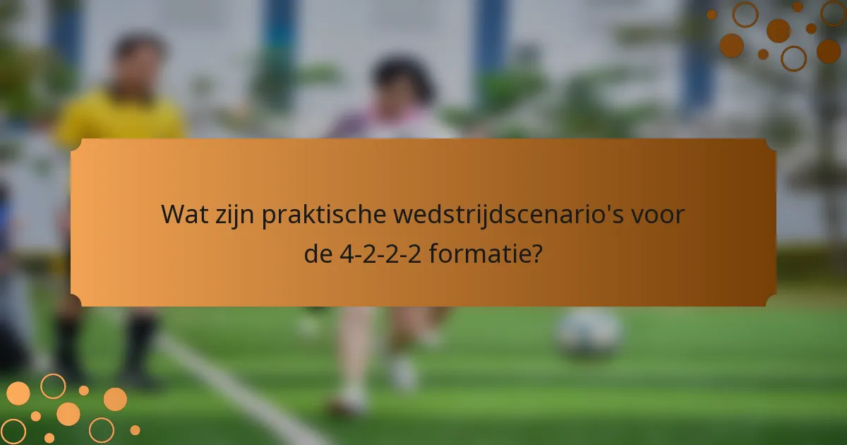 Wat zijn praktische wedstrijdscenario's voor de 4-2-2-2 formatie?