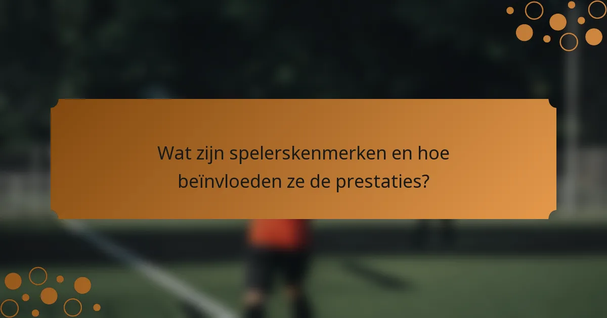 Wat zijn spelerskenmerken en hoe beïnvloeden ze de prestaties?