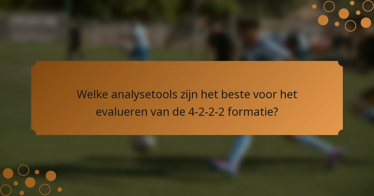 Welke analysetools zijn het beste voor het evalueren van de 4-2-2-2 formatie?