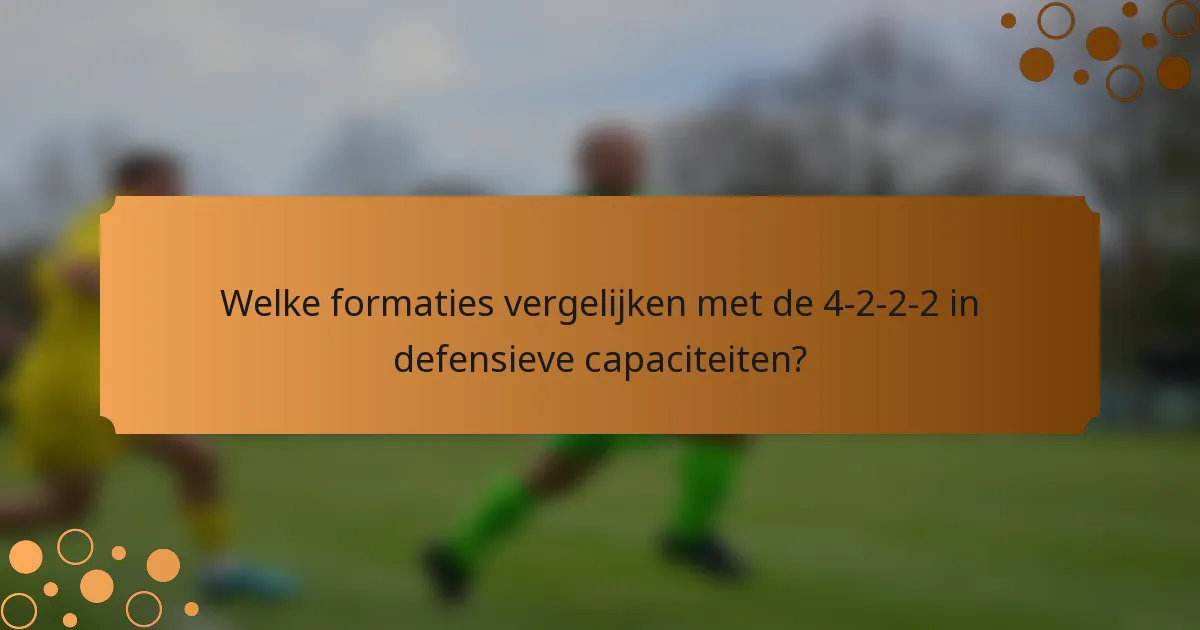 Welke formaties vergelijken met de 4-2-2-2 in defensieve capaciteiten?