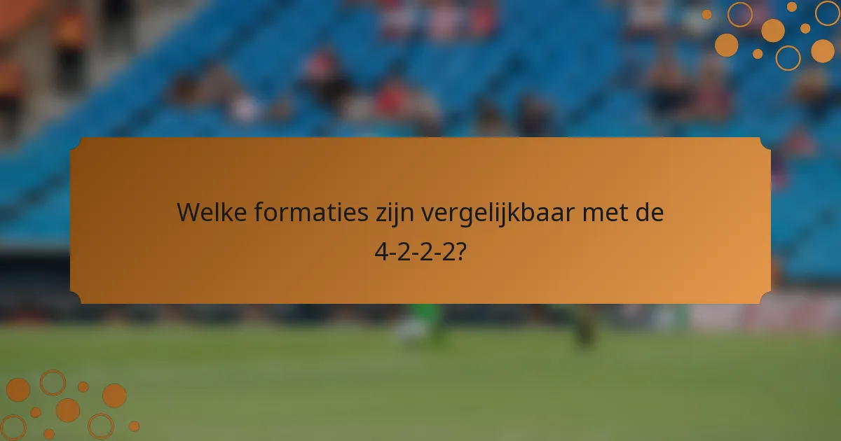 Welke formaties zijn vergelijkbaar met de 4-2-2-2?