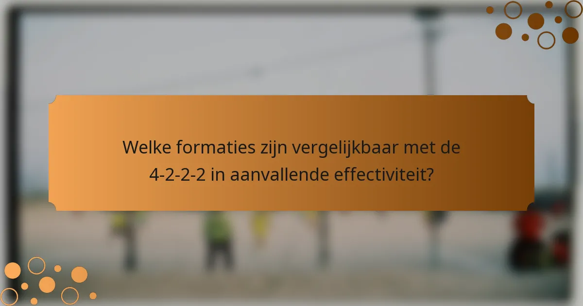 Welke formaties zijn vergelijkbaar met de 4-2-2-2 in aanvallende effectiviteit?