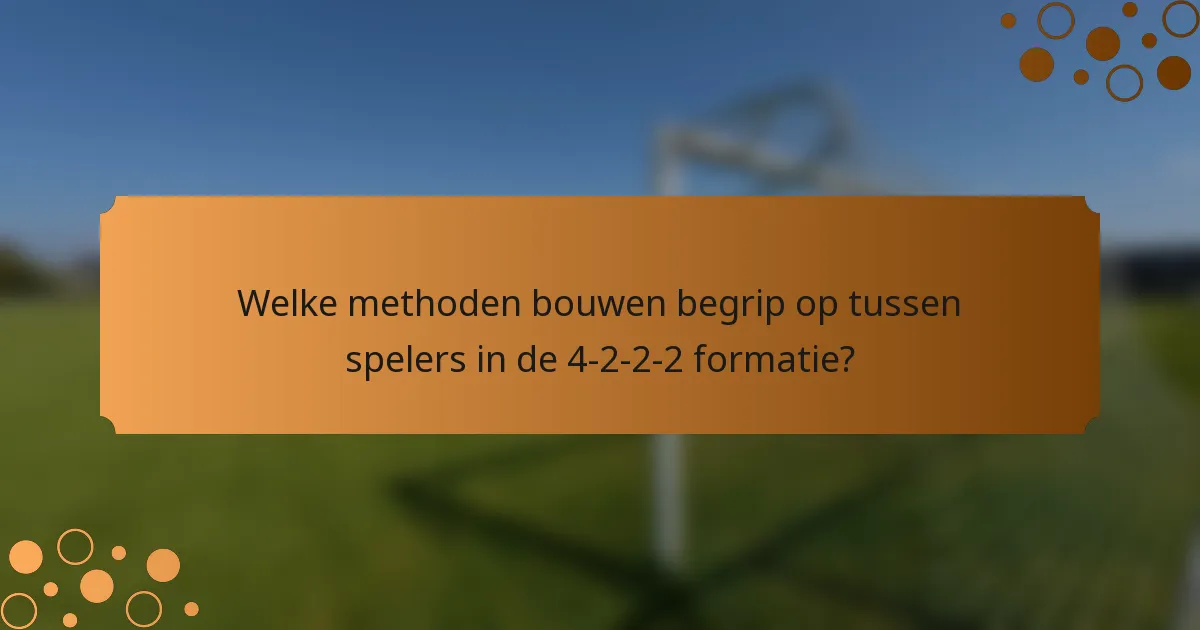 Welke methoden bouwen begrip op tussen spelers in de 4-2-2-2 formatie?