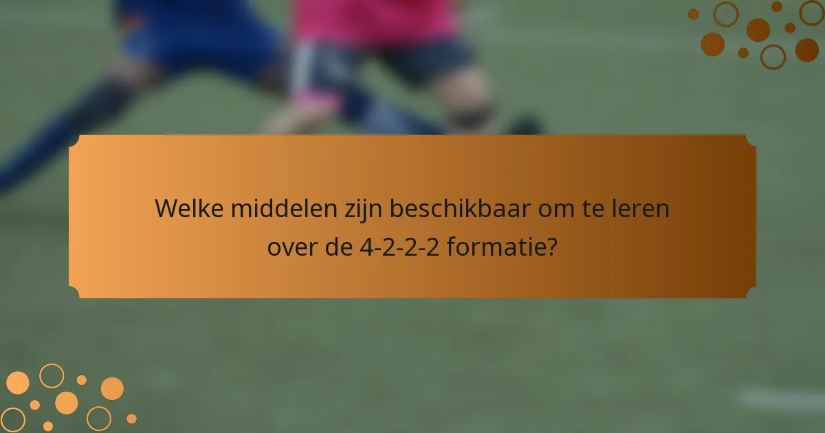 Welke middelen zijn beschikbaar om te leren over de 4-2-2-2 formatie?