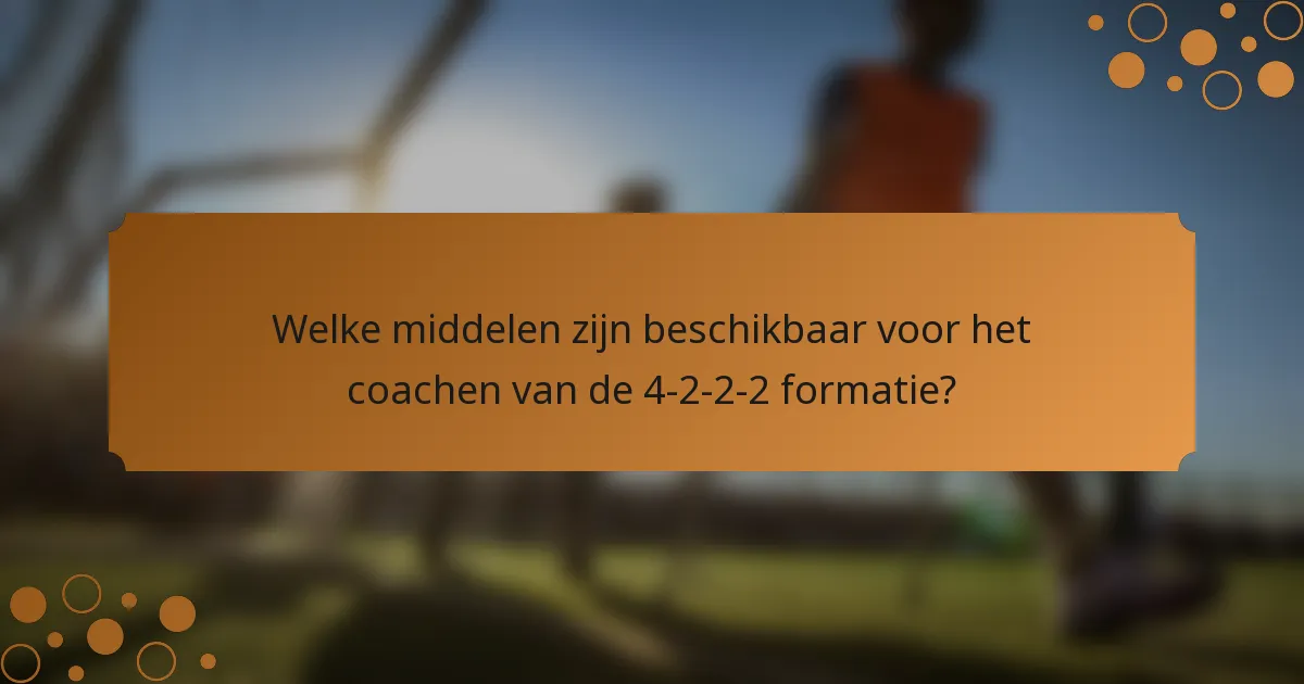 Welke middelen zijn beschikbaar voor het coachen van de 4-2-2-2 formatie?