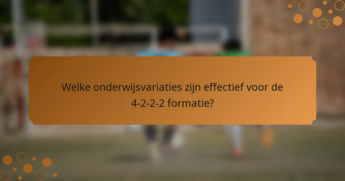 Welke onderwijsvariaties zijn effectief voor de 4-2-2-2 formatie?