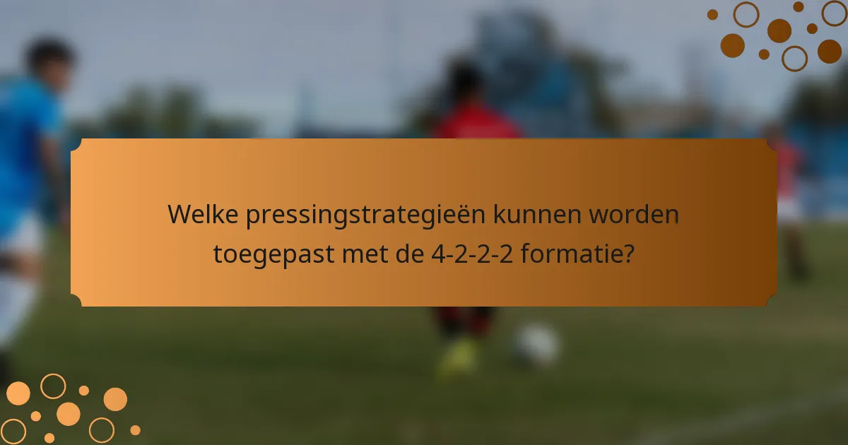 Welke pressingstrategieën kunnen worden toegepast met de 4-2-2-2 formatie?