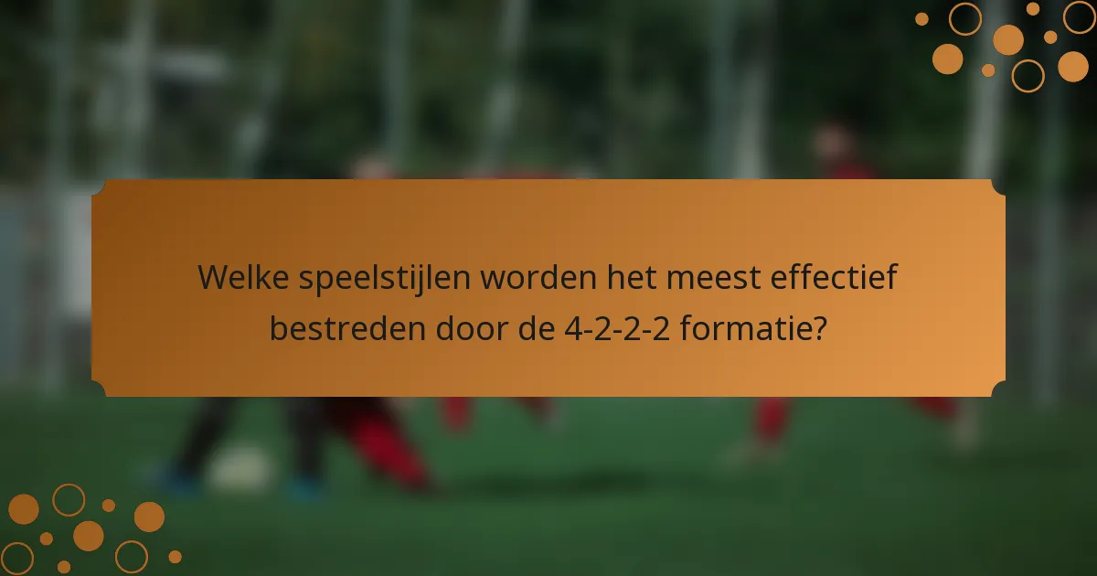 Welke speelstijlen worden het meest effectief bestreden door de 4-2-2-2 formatie?