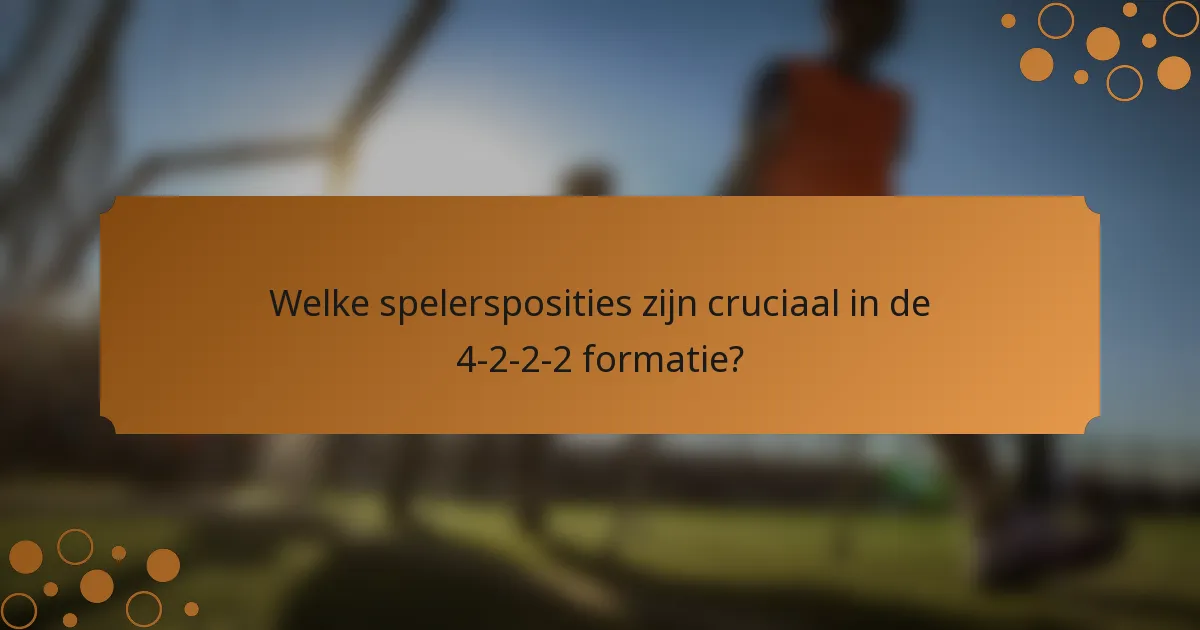 Welke spelersposities zijn cruciaal in de 4-2-2-2 formatie?