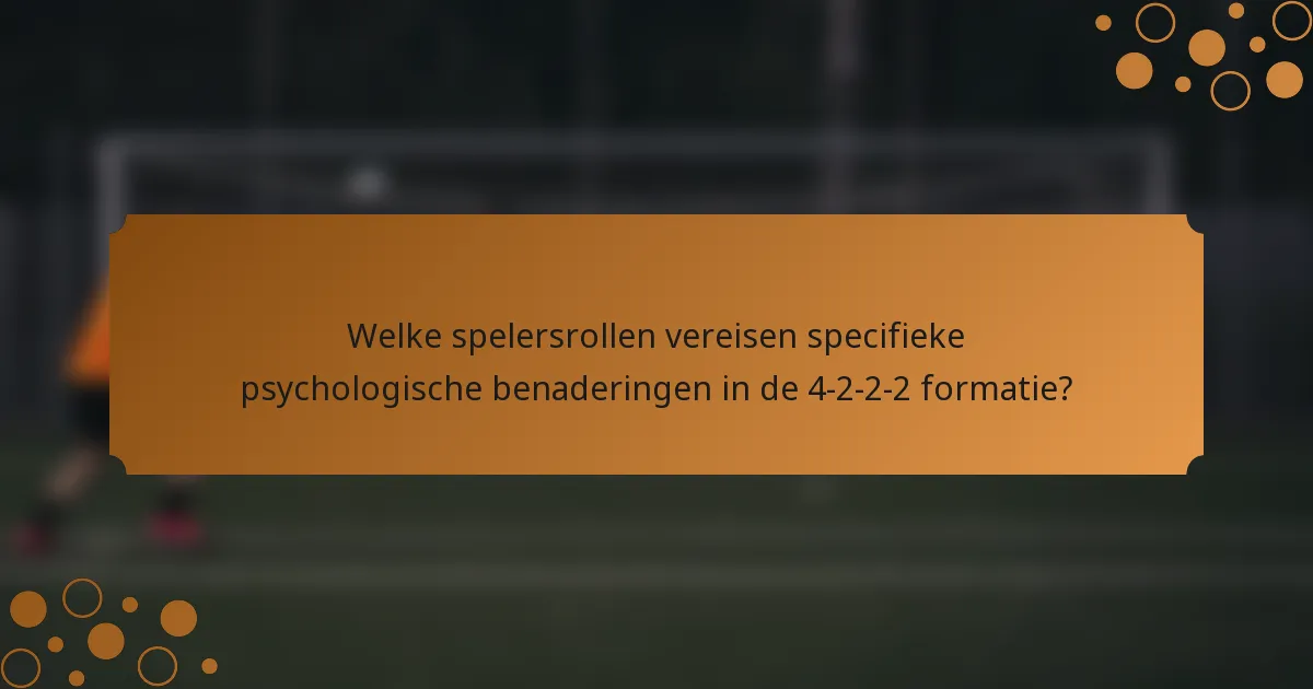 Welke spelersrollen vereisen specifieke psychologische benaderingen in de 4-2-2-2 formatie?