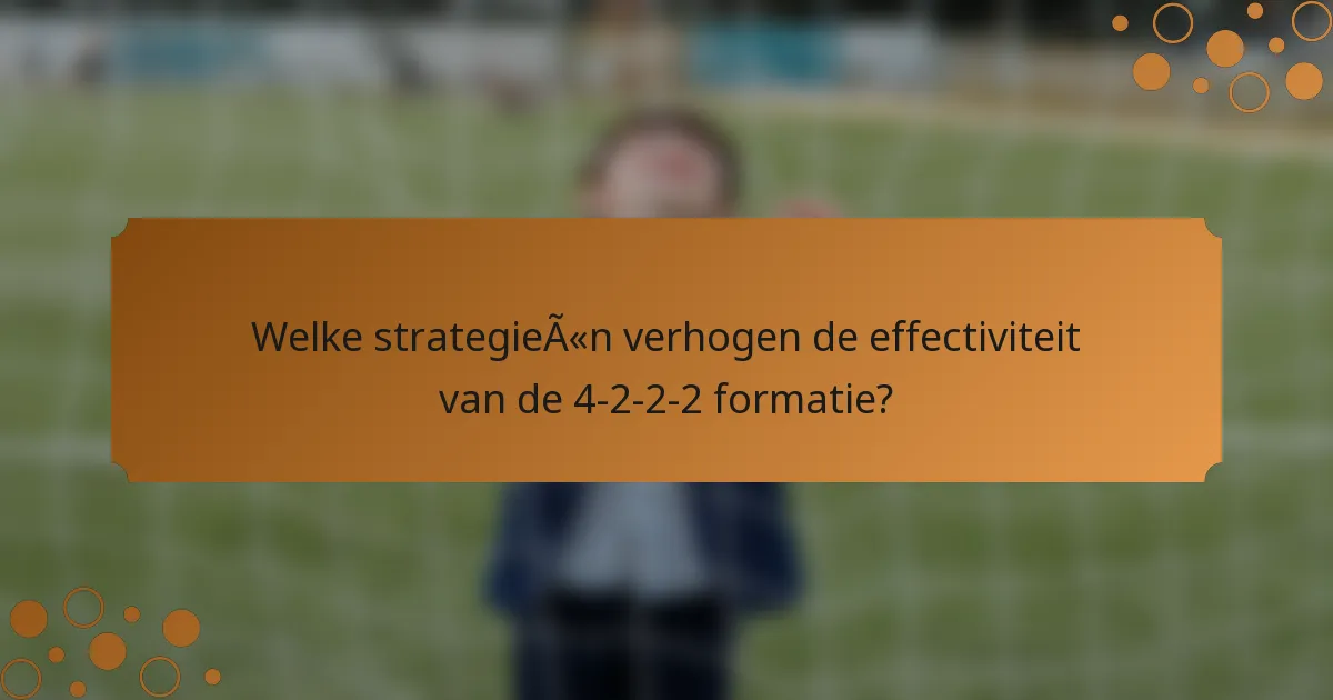 Welke strategieën verhogen de effectiviteit van de 4-2-2-2 formatie?