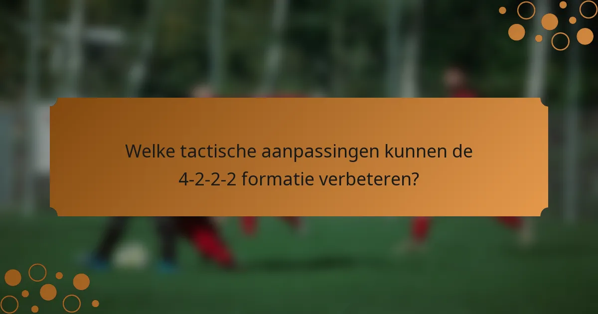 Welke tactische aanpassingen kunnen de 4-2-2-2 formatie verbeteren?