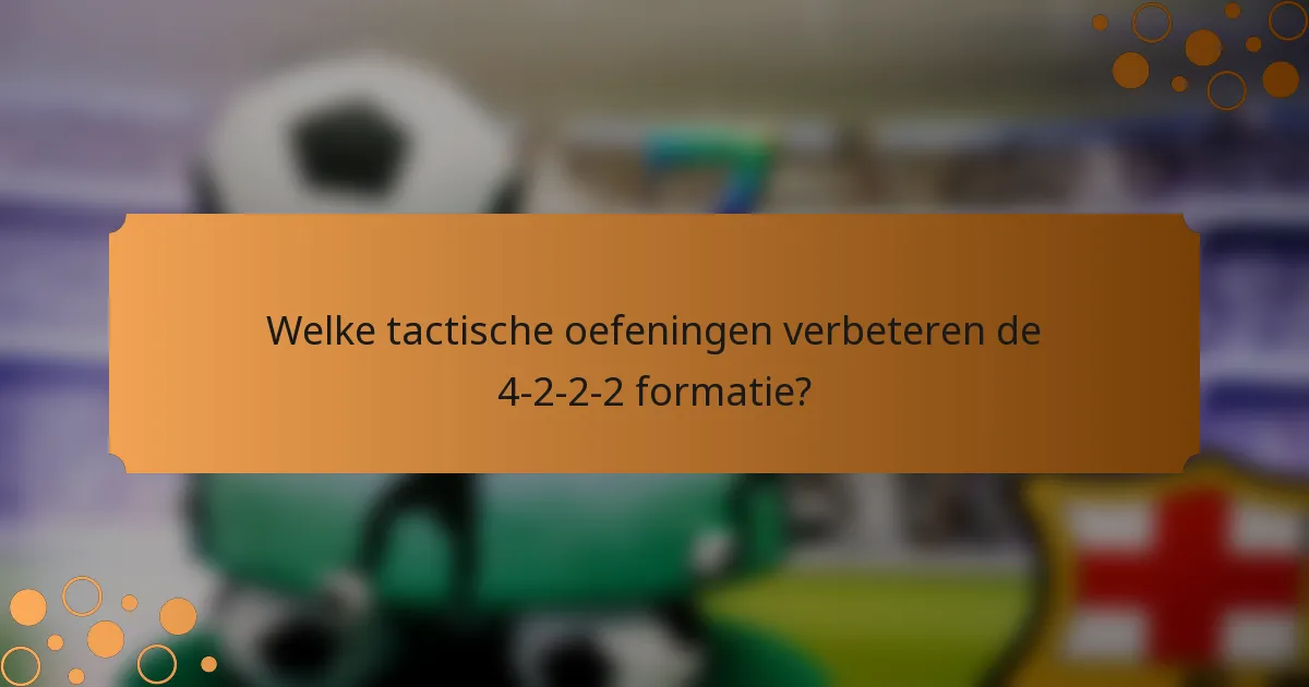 Welke tactische oefeningen verbeteren de 4-2-2-2 formatie?