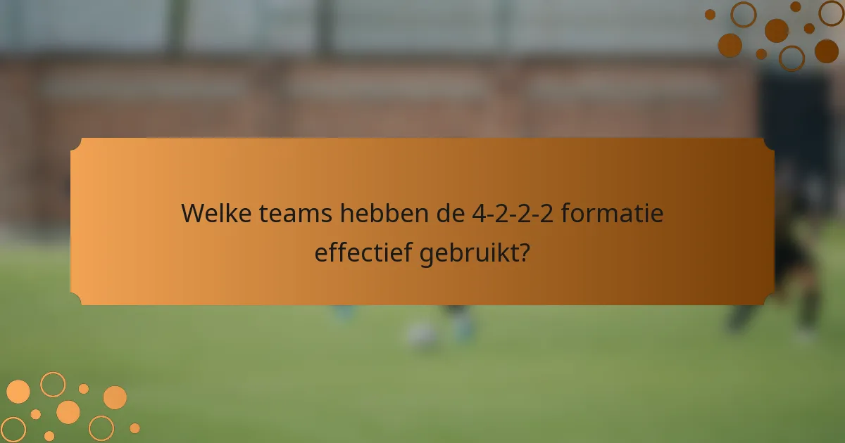 Welke teams hebben de 4-2-2-2 formatie effectief gebruikt?