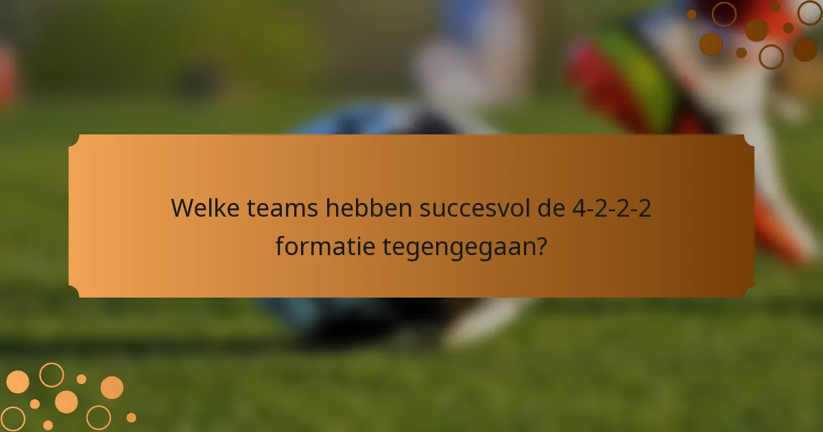 Welke teams hebben succesvol de 4-2-2-2 formatie tegengegaan?