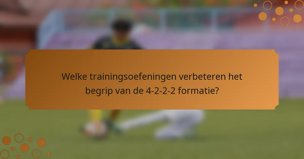 Welke trainingsoefeningen verbeteren het begrip van de 4-2-2-2 formatie?