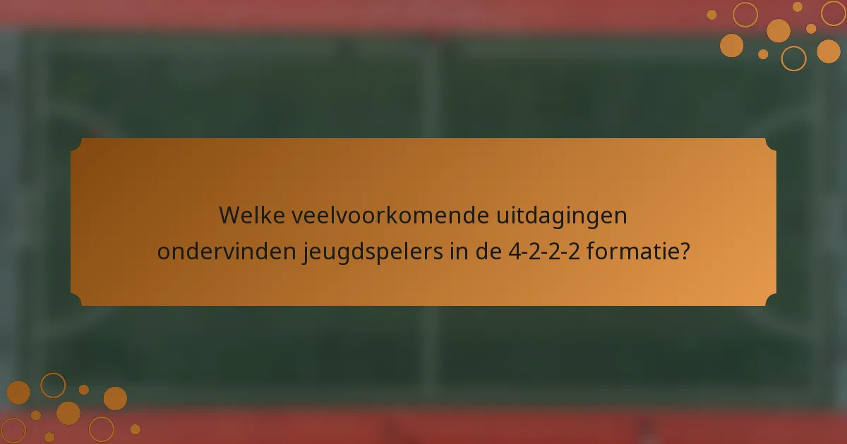 Welke veelvoorkomende uitdagingen ondervinden jeugdspelers in de 4-2-2-2 formatie?
