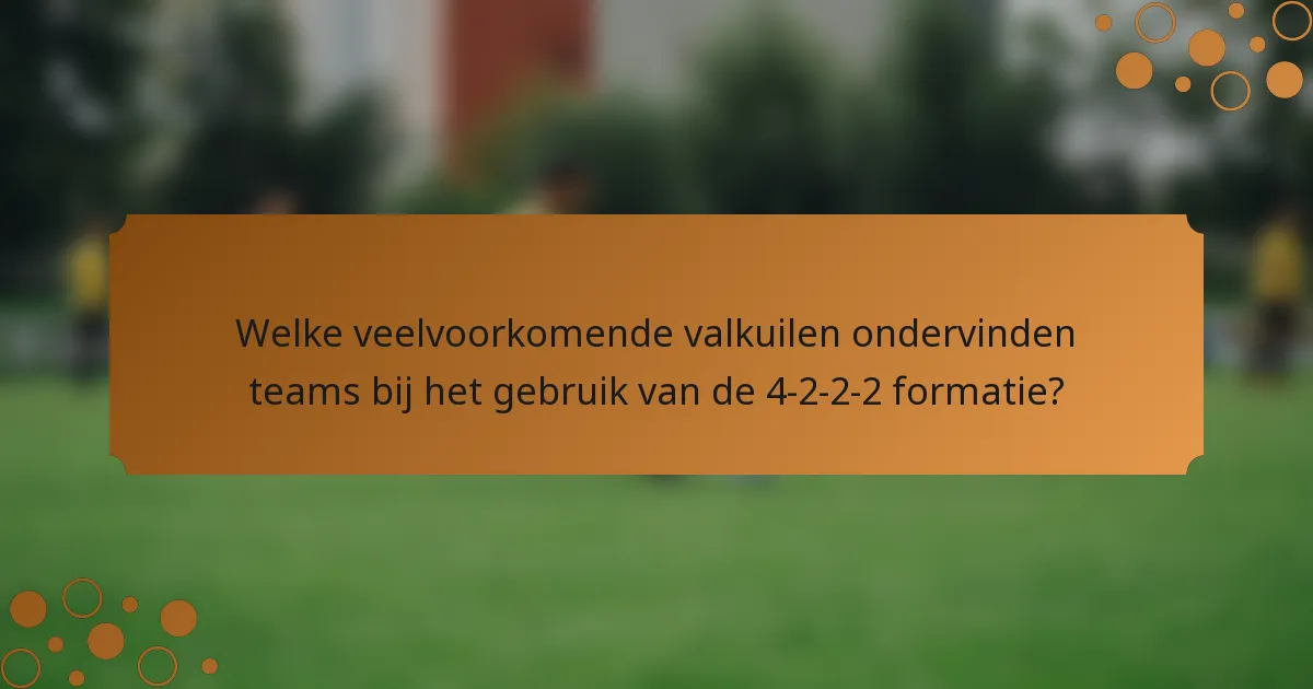 Welke veelvoorkomende valkuilen ondervinden teams bij het gebruik van de 4-2-2-2 formatie?